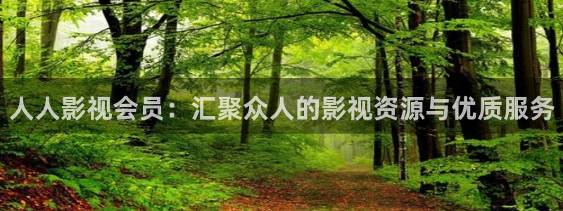 人人影视会员：汇聚众人的影视资源与优质服务