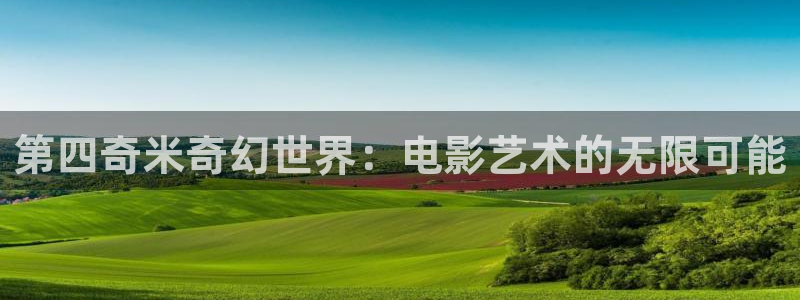第四奇米奇幻世界：电影艺术的无限可能