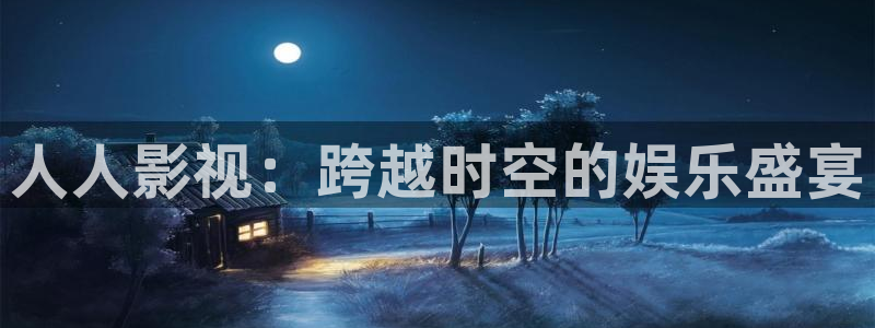 人人影视：跨越时空的娱乐盛宴
